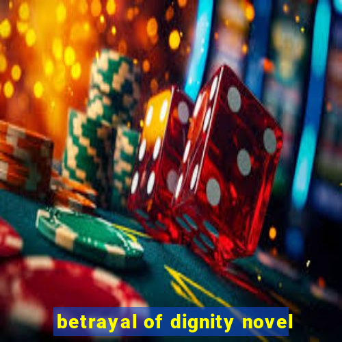 betrayal of dignity novel